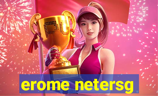 erome netersg